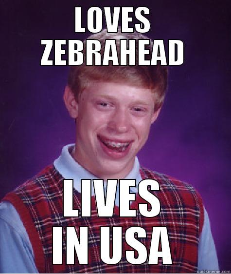 LOVES ZEBRAHEAD LIVES IN USA Bad Luck Brian