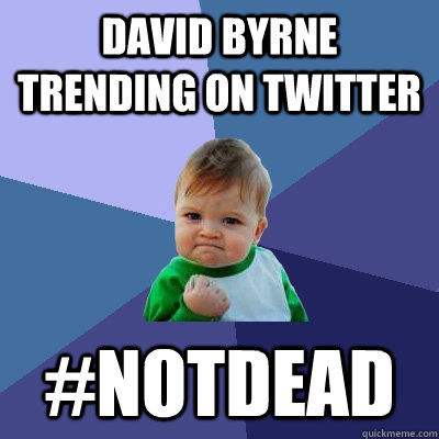 David Byrne Trending on Twitter #notdead  Success Kid