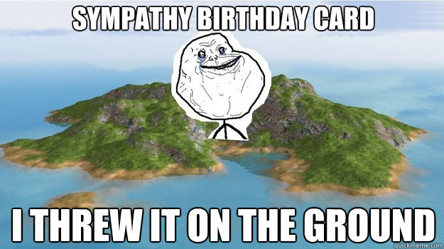 Sympathy Birthday card I threw it on the ground  Lonely Island