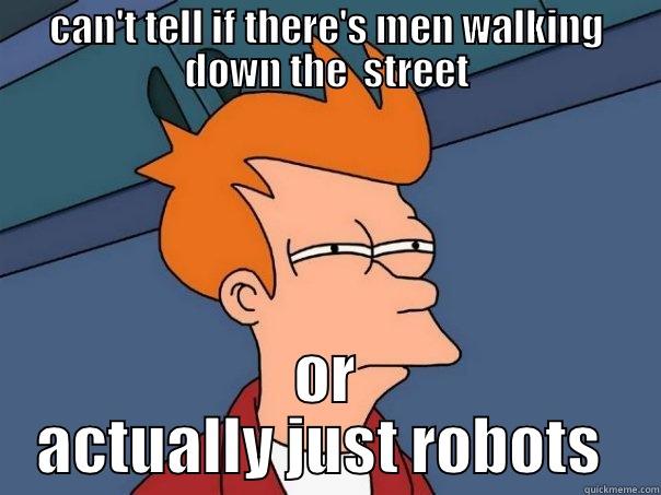 CAN'T TELL IF THERE'S MEN WALKING DOWN THE  STREET OR ACTUALLY JUST ROBOTS  Futurama Fry