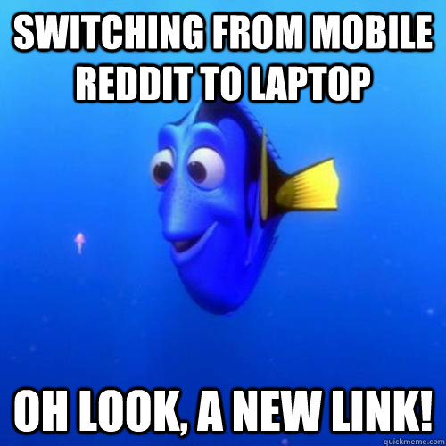 Switching from mobile reddit to laptop oh look, a new link!  dory