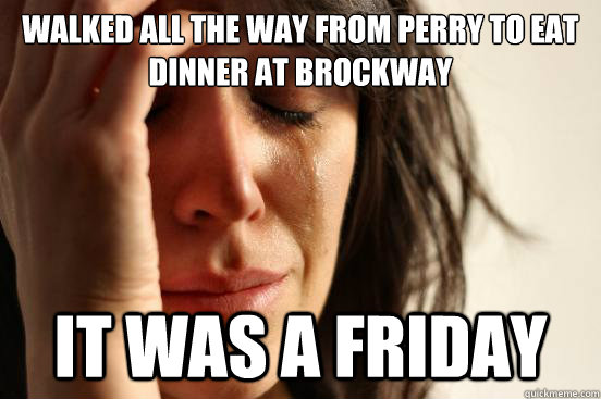 Walked All the way from Perry to eat dinner at Brockway It was a Friday  First World Problems