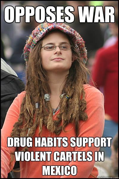 opposes war drug habits support violent cartels in mexico  College Liberal