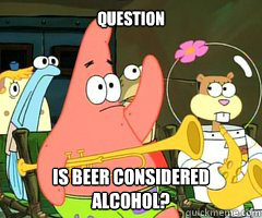 Question
 Is beer considered alcohol?  Band Patrick