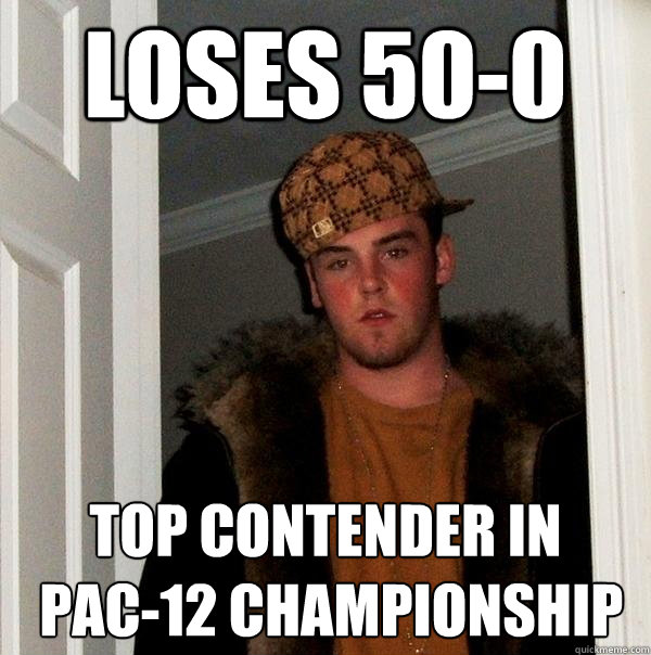 Loses 50-0 top contender in
 pac-12 championship  Scumbag Steve