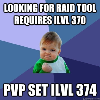 Looking for raid tool requires iLVL 370 PvP set iLVL 374  Success Kid