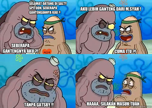 Selamat datang di Salty Spitoon, Seberapa gantengannya kau ? Seberapa gantengnya aku ?! Aku lebih ganteng dari M.Syah !


 Tanpa gatsby !! Haaaa.. silakan masuk tuan Cuma itu ?!  Salty Spitoon How Tough Are Ya
