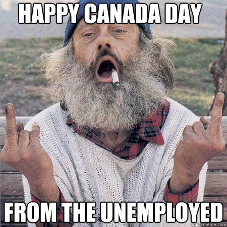 Happy Canada Day From the unemployed  