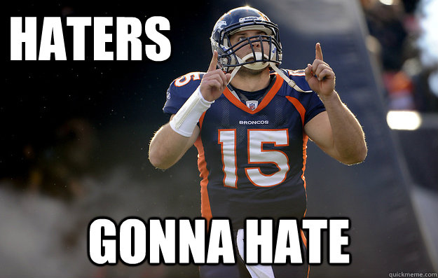 Haters Gonna hate  Tim Tebow haters gonna hate