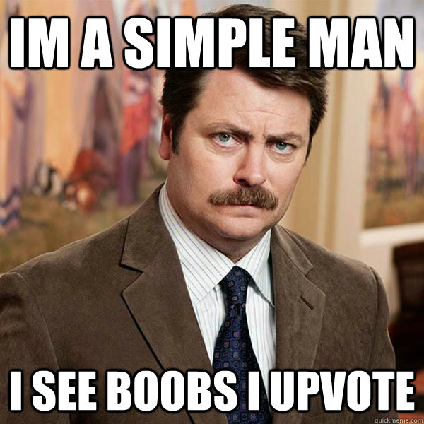 Im a simple man I see boobs I upvote - Im a simple man I see boobs I upvote  Advice Ron Swanson
