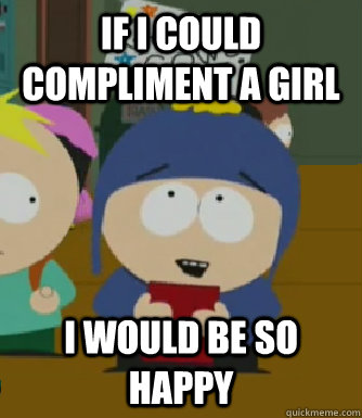 If i could compliment a girl I would be so happy  Craig - I would be so happy