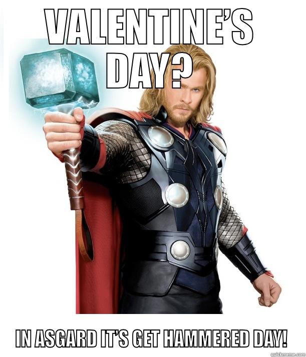 HAMMER TIME  - VALENTINE’S DAY? IN ASGARD IT’S GET HAMMERED DAY! Advice Thor