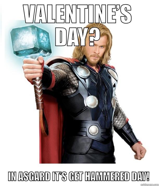VALENTINE’S DAY? IN ASGARD IT’S GET HAMMERED DAY! Advice Thor