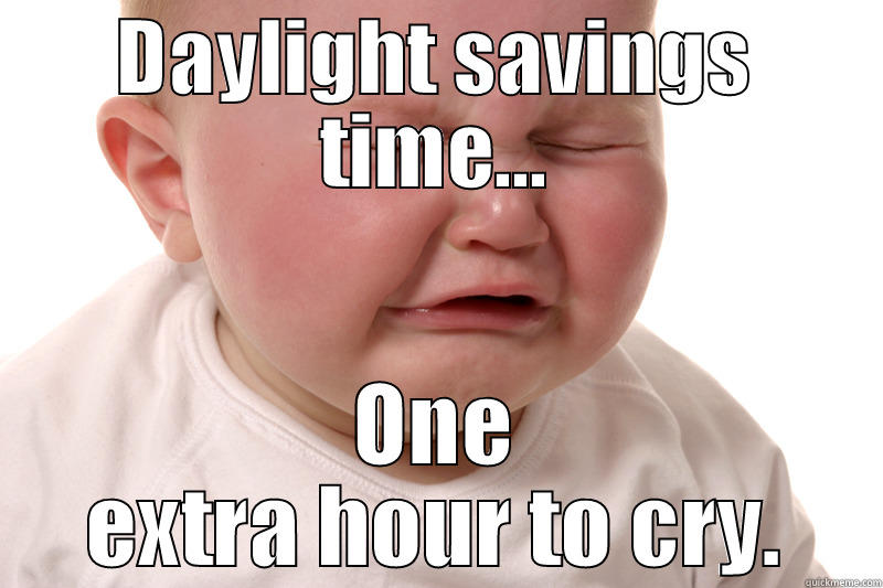 DAYLIGHT SAVINGS TIME... ONE EXTRA HOUR TO CRY. Misc