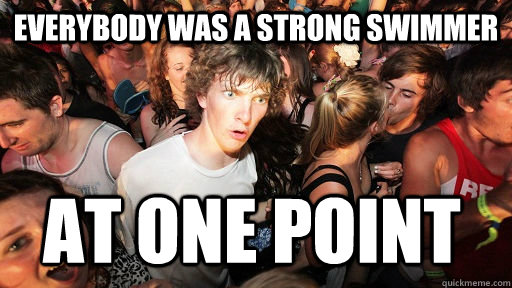 Everybody was a strong swimmer at one point  Sudden Clarity Clarence
