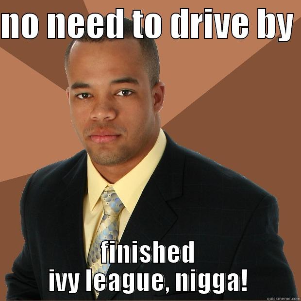 NO NEED TO DRIVE BY  FINISHED IVY LEAGUE, NIGGA! Successful Black Man