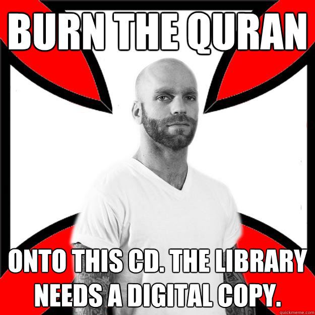 BURN THE QURAN onto this cd. The library needs a digital copy.  Skinhead with a Heart of Gold