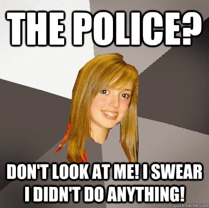 The Police? Don't look at me! I swear I didn't do anything!  Musically Oblivious 8th Grader