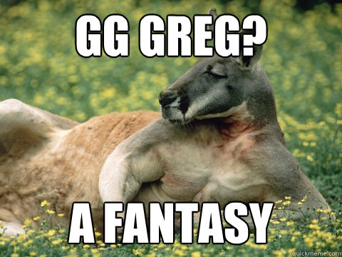 GG Greg? a fantasy - GG Greg? a fantasy  Quickmeme Critic Kangaroo