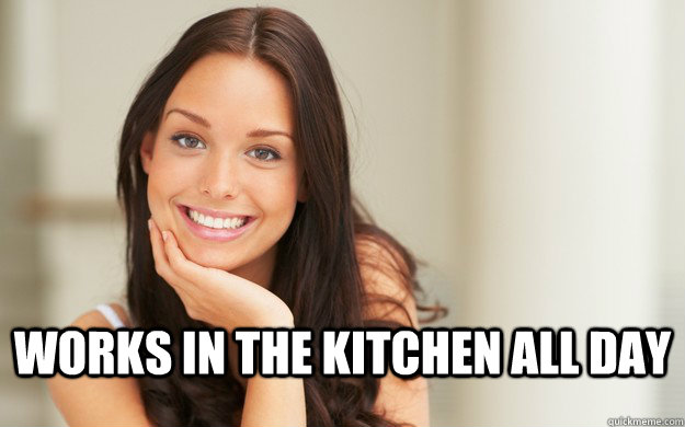  works in the kitchen all day  Good Girl Gina