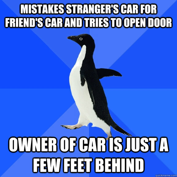 Mistakes stranger's car for friend's car and tries to open door owner of car is just a few feet behind  Socially Awkward Penguin