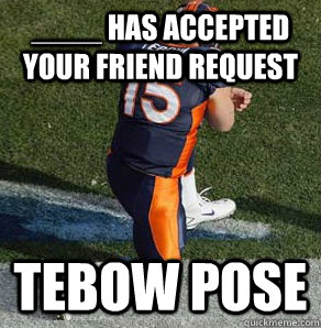 ____ has accepted your Friend Request Tebow Pose  Tebowing