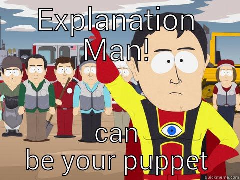 EXPLANATION MAN! CAN BE YOUR PUPPET Captain Hindsight