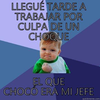 LLEGUÉ TARDE A TRABAJAR POR CULPA DE UN CHOQUE EL QUE CHOCÓ ERA MI JEFE Success Kid