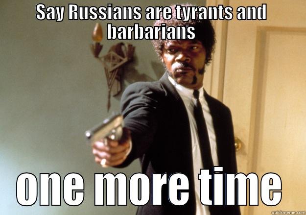 SAY RUSSIANS ARE TYRANTS AND BARBARIANS ONE MORE TIME Samuel L Jackson