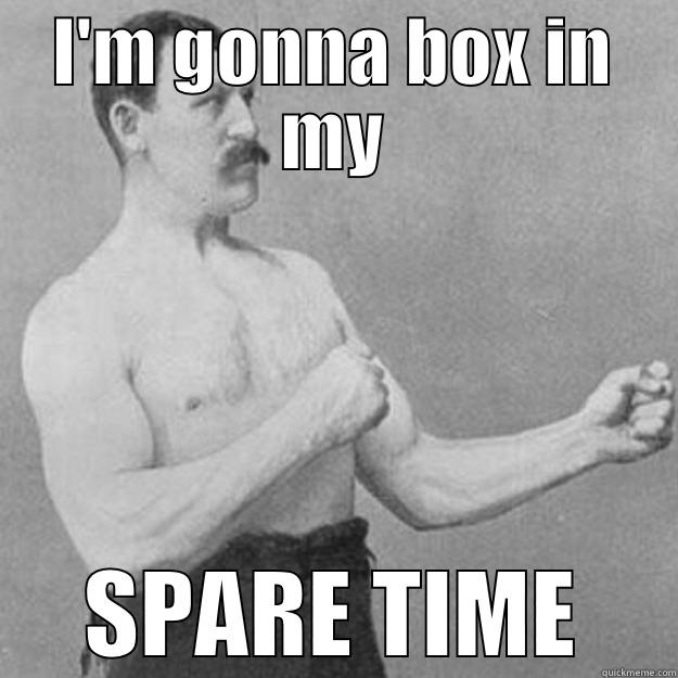I'M GONNA BOX IN MY SPARE TIME overly manly man