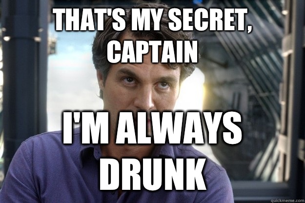 That's my secret, captain i'm always Drunk  