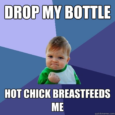 Drop my bottle Hot Chick breastfeeds me  Success Kid