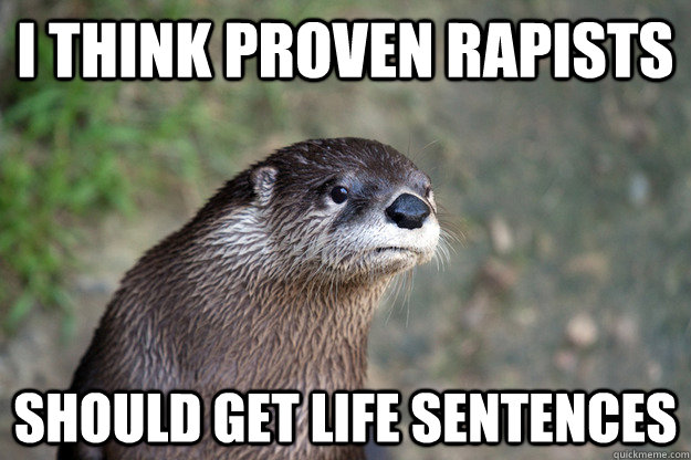 I think proven rapists Should get life sentences  