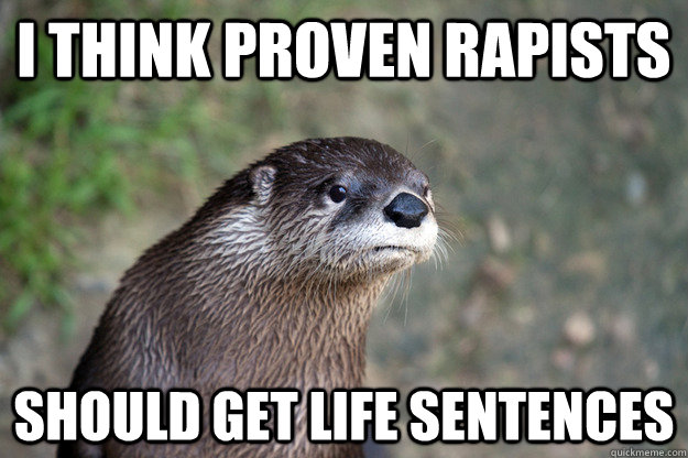I think proven rapists Should get life sentences  Opinion Otter