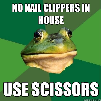 no nail clippers in house use scissors  Foul Bachelor Frog