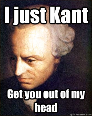 I just Kant Get you out of my head  