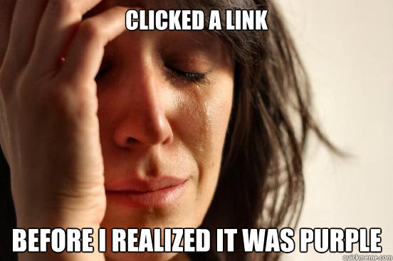 clicked a link before i realized it was purple  First World Problems