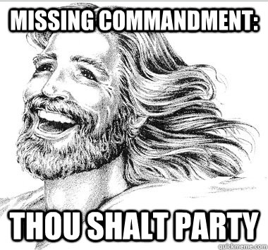 Missing commandment: Thou shalt party - Missing commandment: Thou shalt party  Party Jesus
