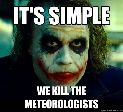 It's simple we kill the meteorologists  Simple Solution Joker