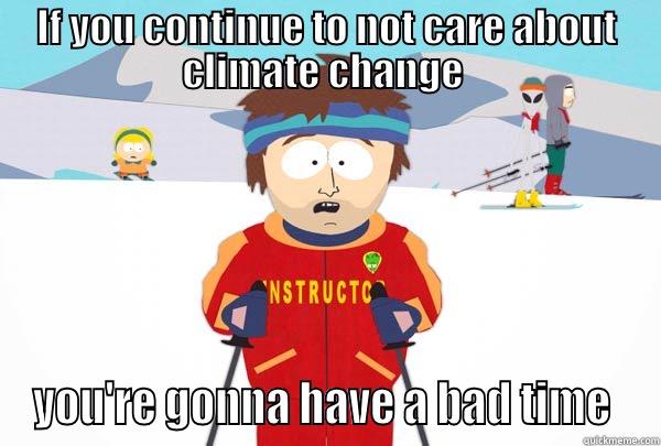 IF YOU CONTINUE TO NOT CARE ABOUT CLIMATE CHANGE  YOU'RE GONNA HAVE A BAD TIME  Super Cool Ski Instructor
