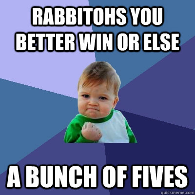 Rabbitohs you better win or else a bunch of fives - Rabbitohs you better win or else a bunch of fives  Success Kid