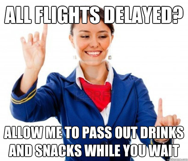 all flights delayed? allow me to pass out drinks and snacks while you wait - all flights delayed? allow me to pass out drinks and snacks while you wait  Good Girl Flight attendant