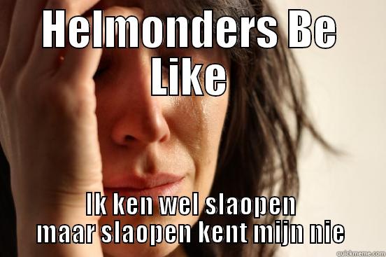 HELMONDERS BE LIKE IK KEN WEL SLAOPEN MAAR SLAOPEN KENT MIJN NIE First World Problems