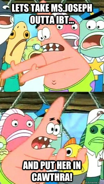 Lets Take Ms.Joseph Outta IBT... And Put Her In Cawthra!   Push it somewhere else Patrick