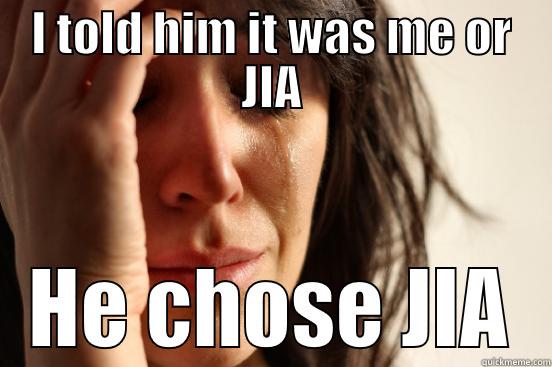 I TOLD HIM IT WAS ME OR JIA HE CHOSE JIA First World Problems