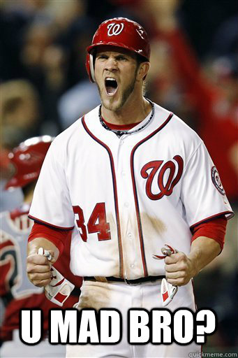 u mad bro? - u mad bro?  Bryce Harper is mad