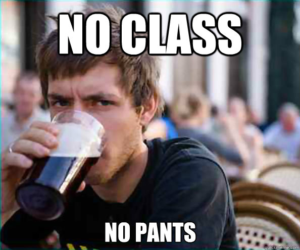 No class No pants  Lazy College Senior