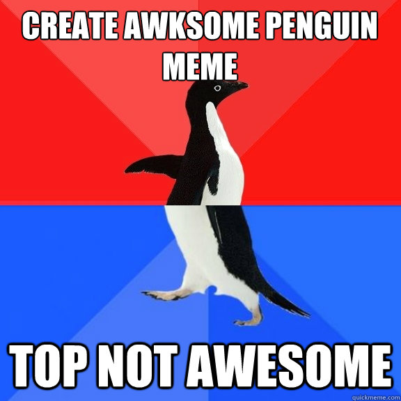 Create Awksome Penguin Meme Top Not Awesome  Socially Awksome Penguin