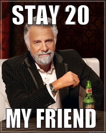 STAY 20 MY FRIEND The Most Interesting Man In The World