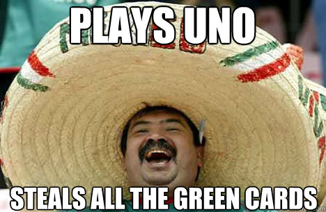 Plays uno steals all the green cards  Merry mexican